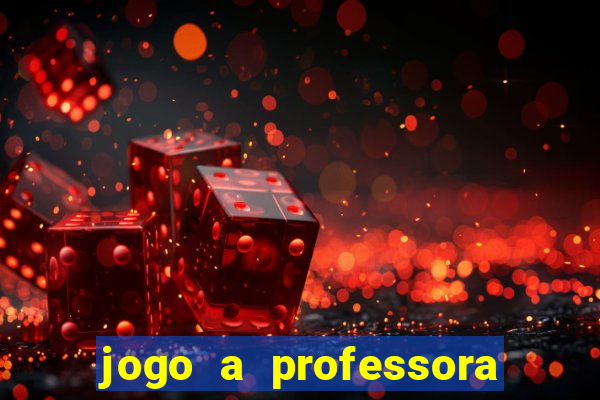 jogo a professora escola legal